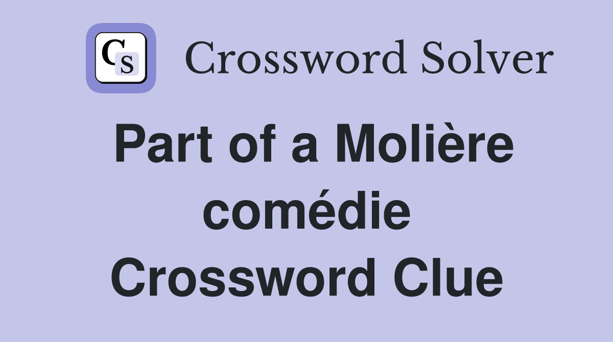 Part of a Molière comédie Crossword Clue