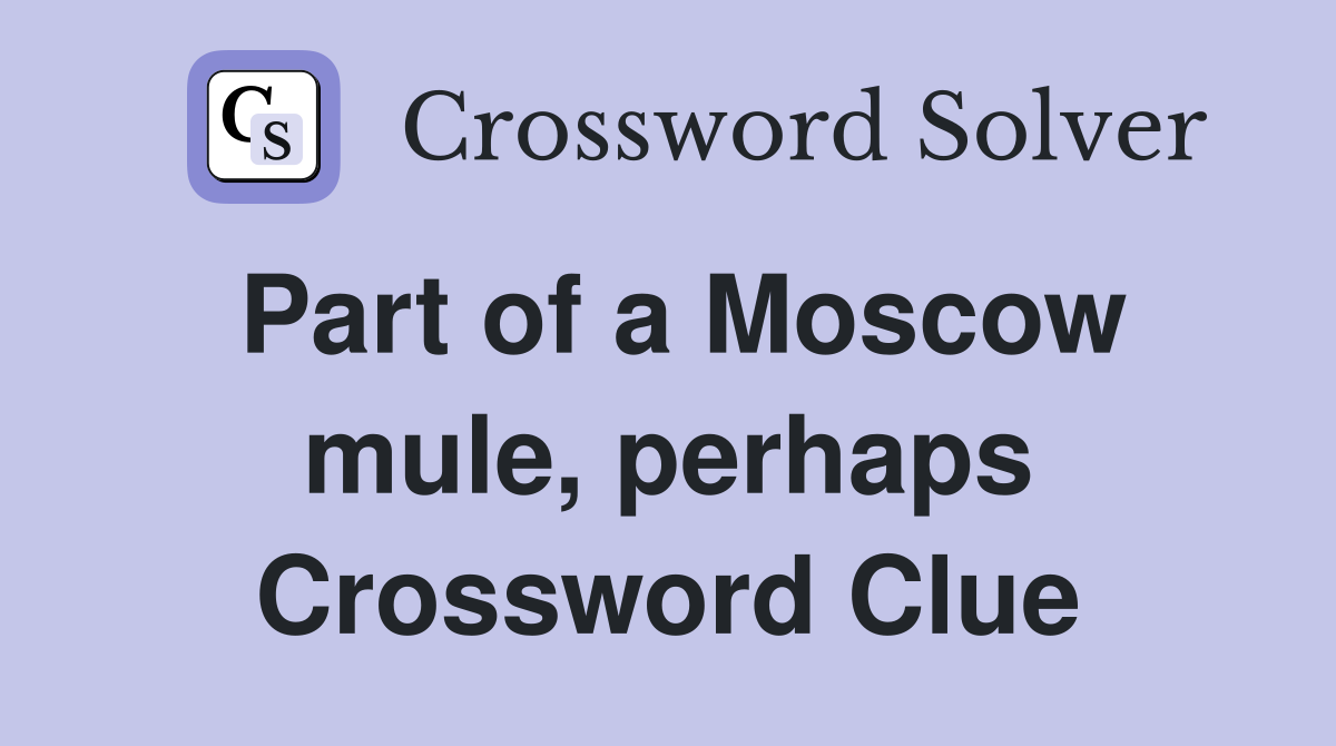 Part of a Moscow mule, perhaps Crossword Clue