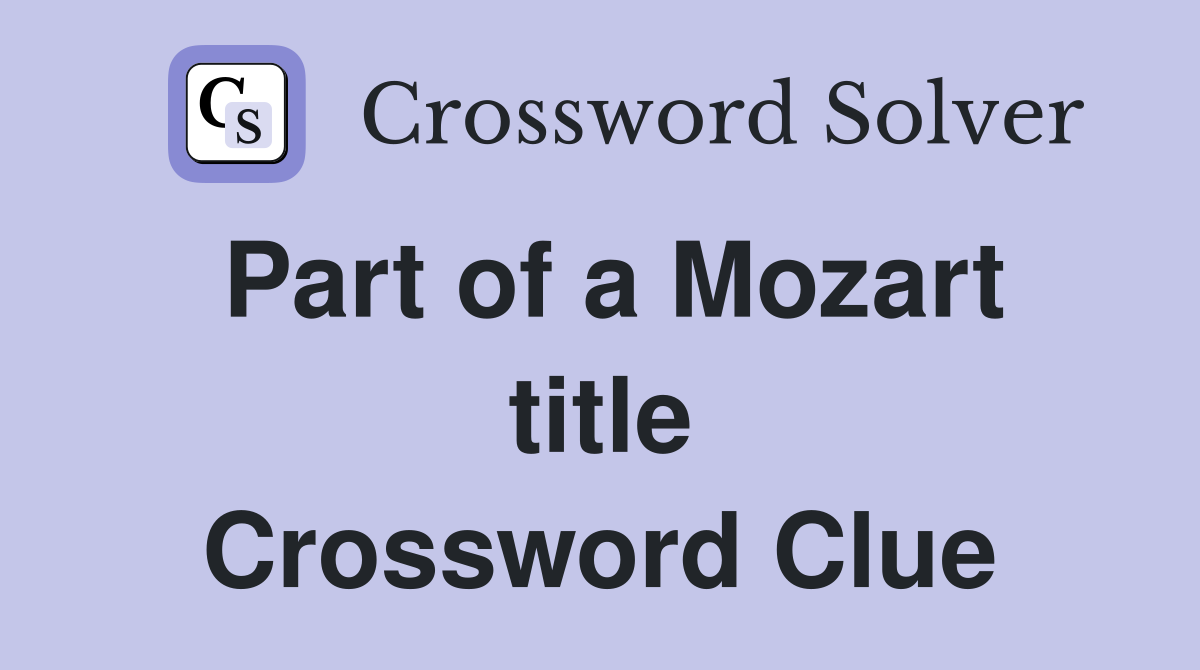Part of a Mozart title Crossword Clue