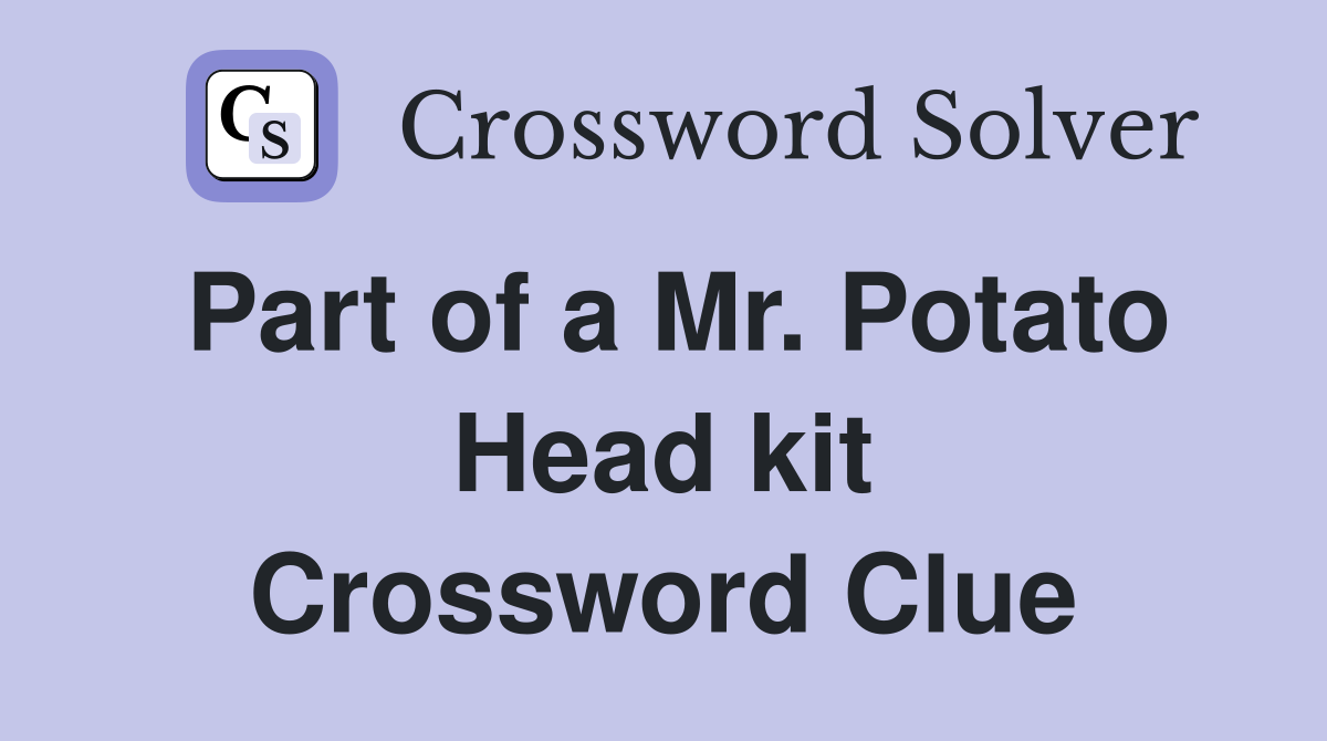 Part of a Mr. Potato Head kit Crossword Clue
