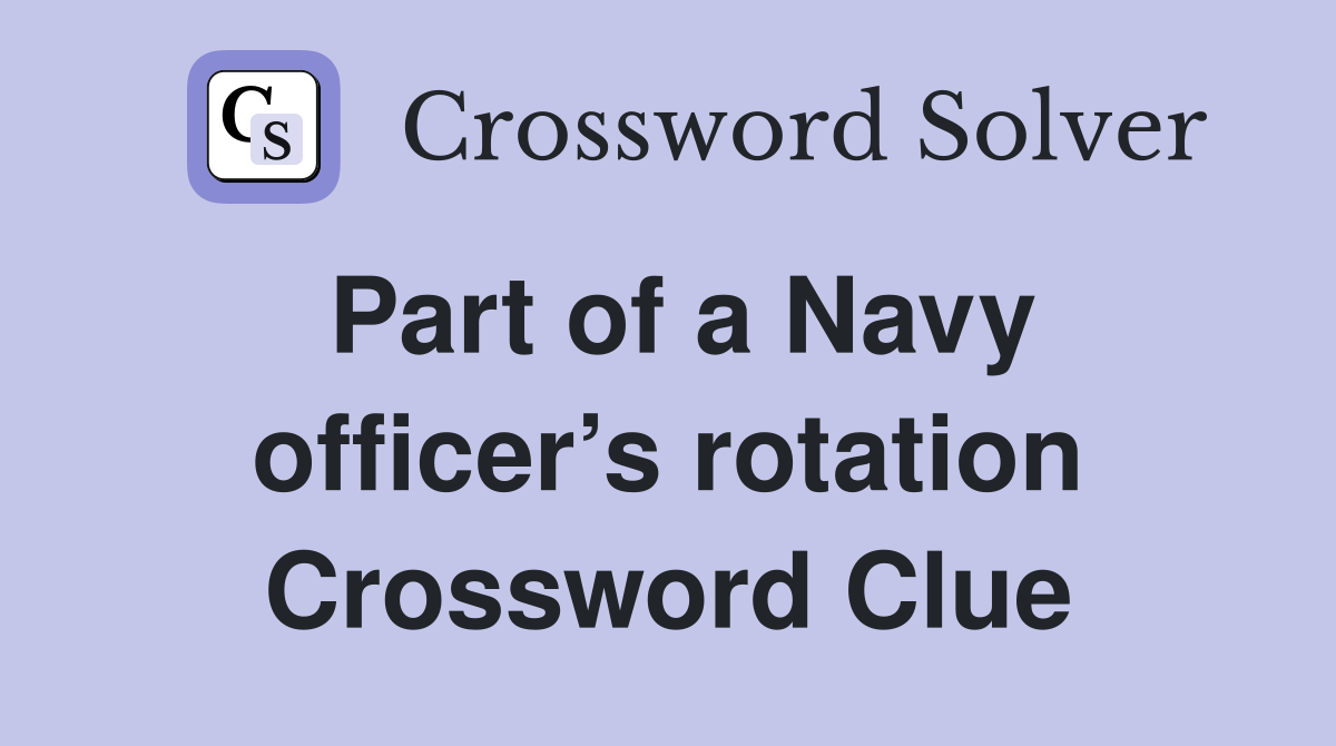 Part of a Navy officer’s rotation Crossword Clue