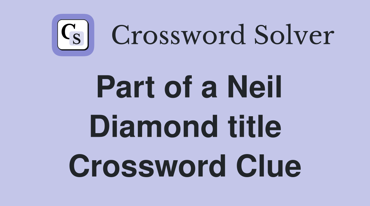 Part of a Neil Diamond title Crossword Clue