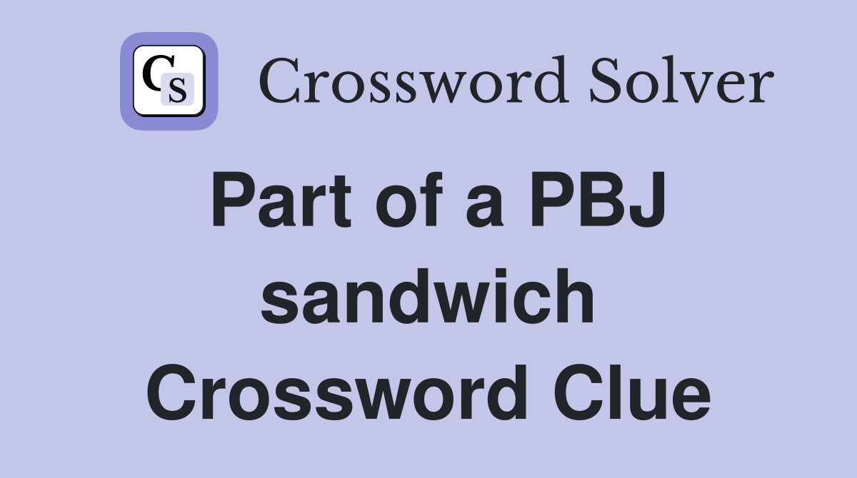 Part of a PBJ sandwich Crossword Clue