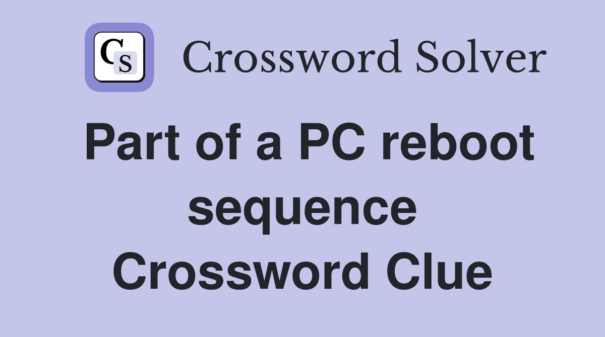 Part of a PC reboot sequence Crossword Clue