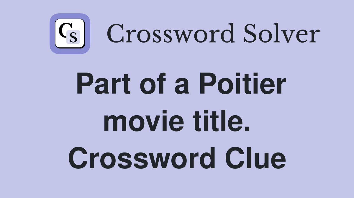 Part of a Poitier movie title. Crossword Clue