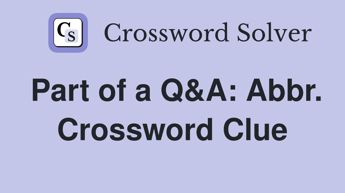 Part of a Q&A: Abbr. Crossword Clue