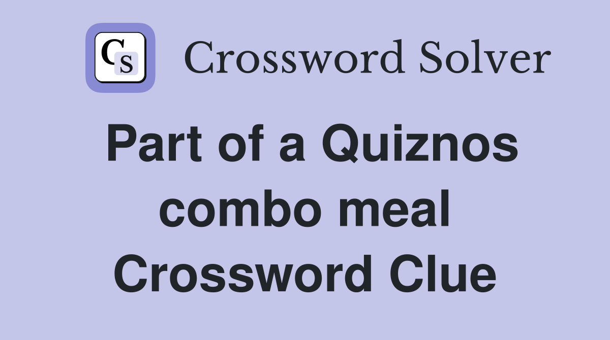 Part of a Quiznos combo meal Crossword Clue