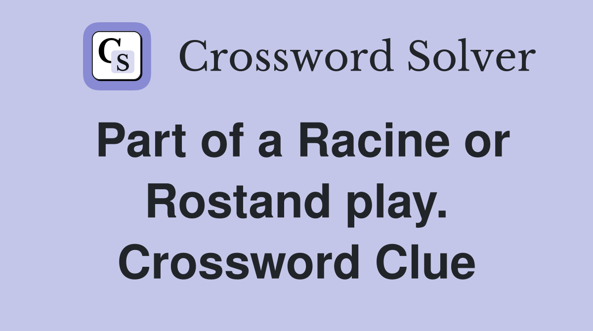 Part of a Racine or Rostand play. Crossword Clue
