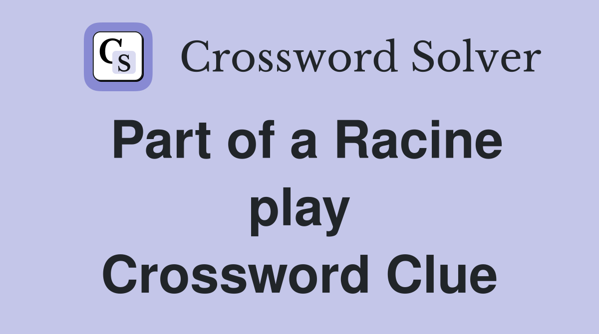Part of a Racine play Crossword Clue