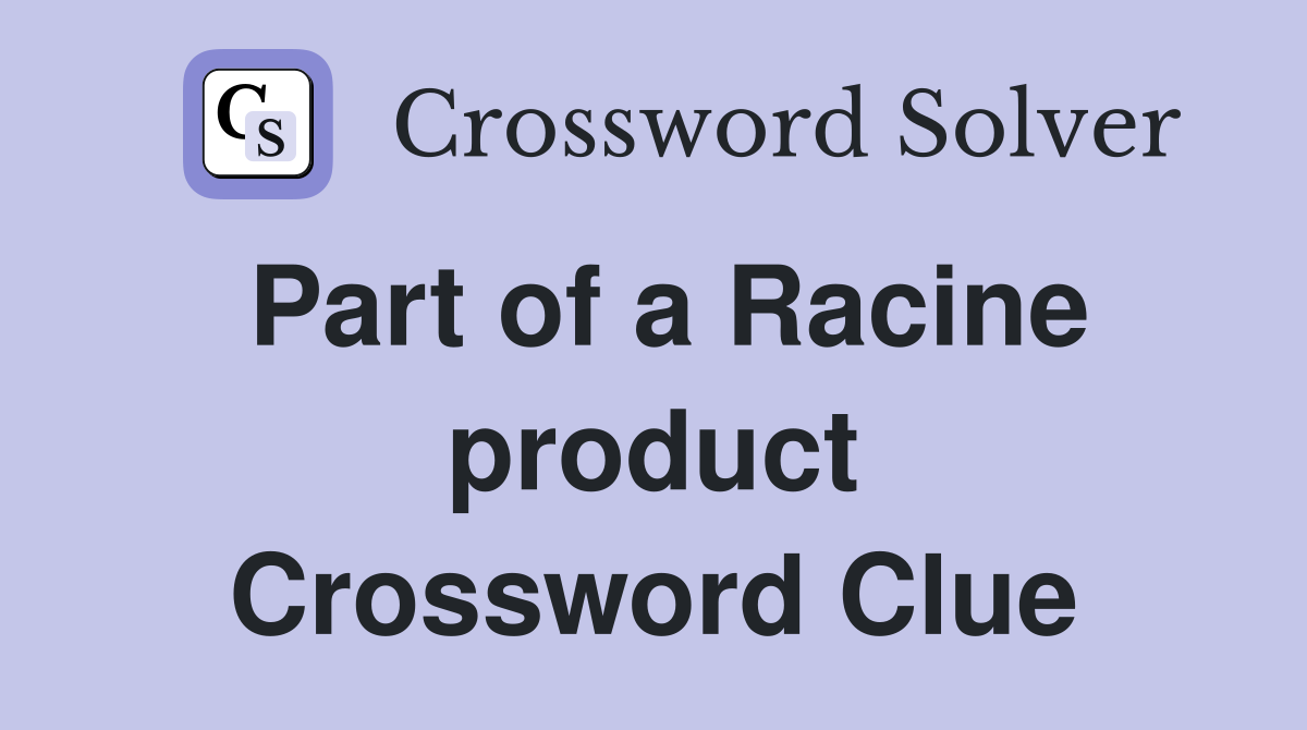 Part of a Racine product Crossword Clue