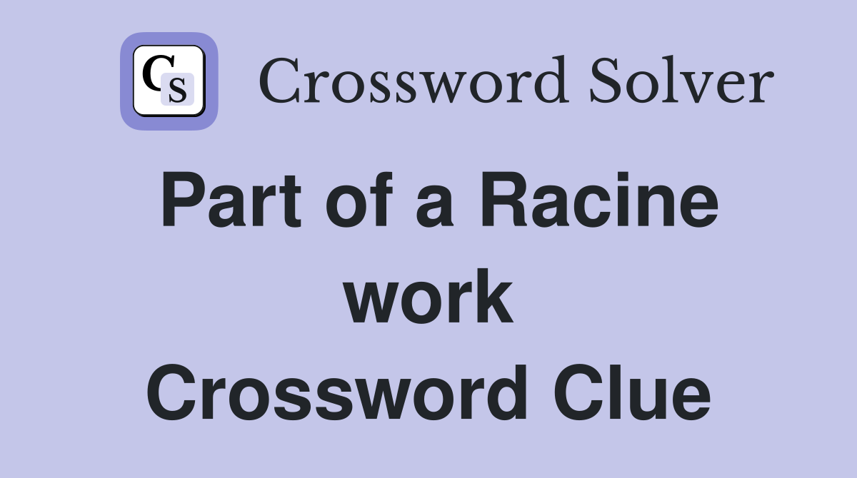 Part of a Racine work Crossword Clue