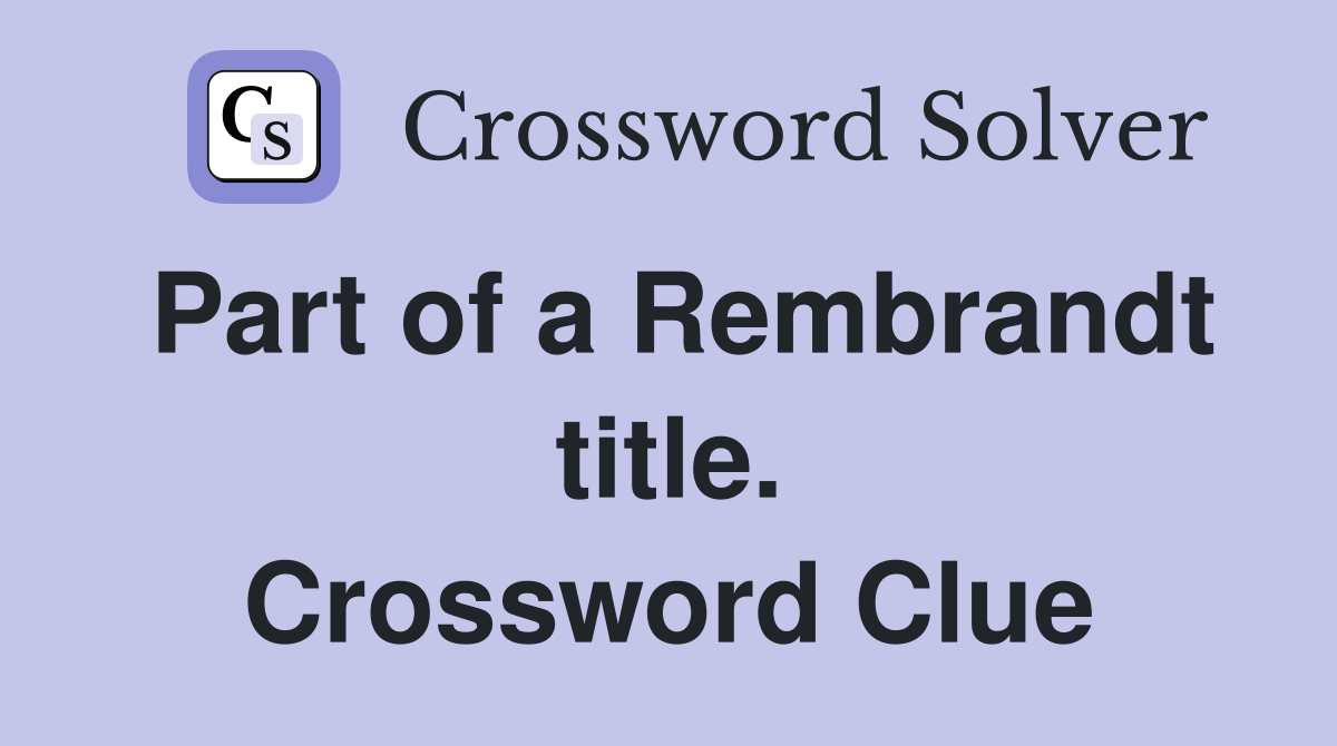 Part of a Rembrandt title. Crossword Clue