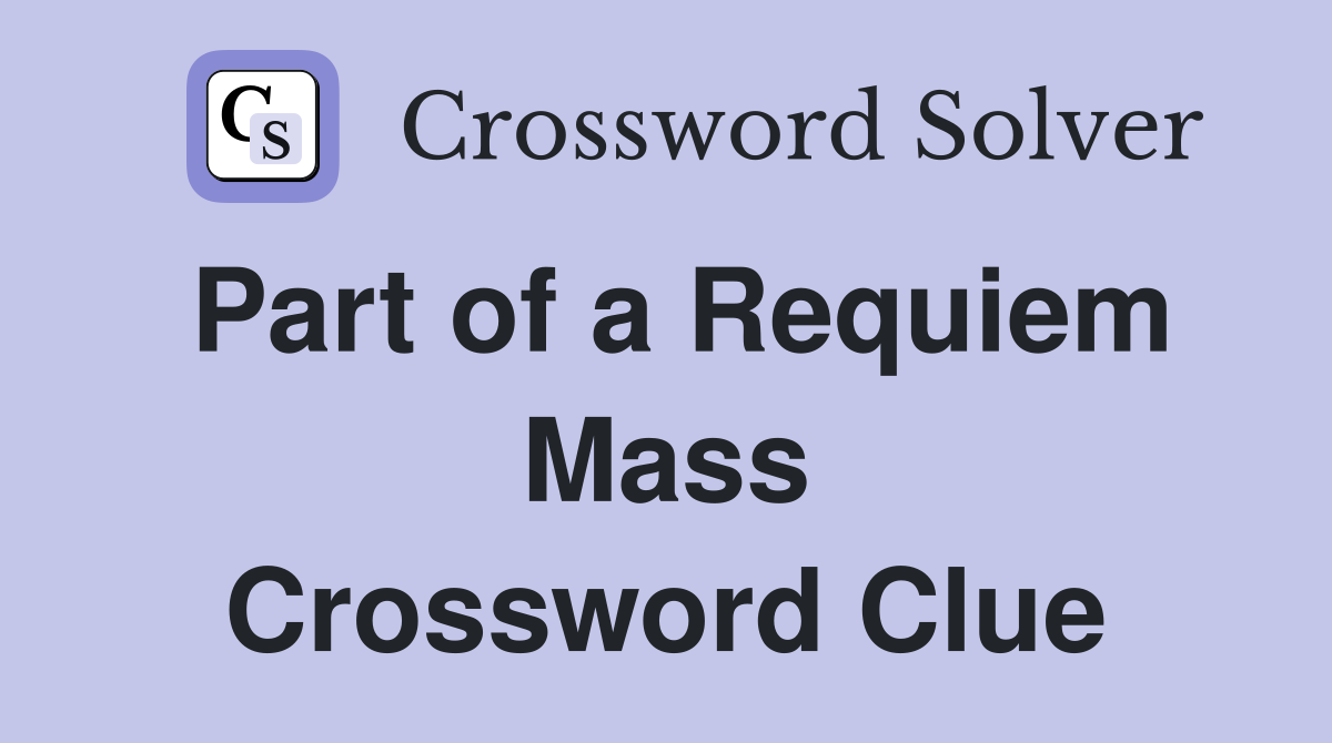 Part of a Requiem Mass Crossword Clue