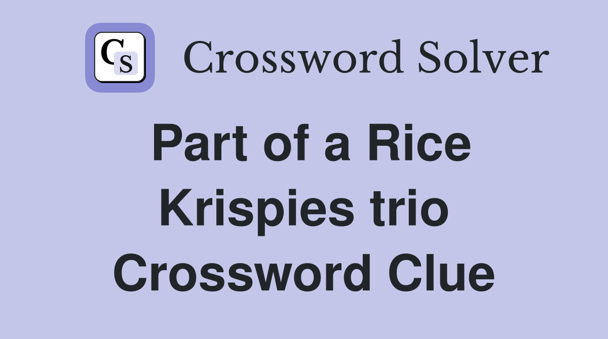 Part of a Rice Krispies trio Crossword Clue