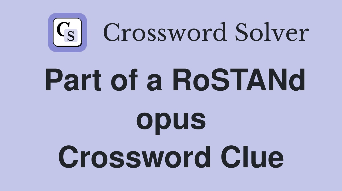 Part of a RoSTANd opus Crossword Clue