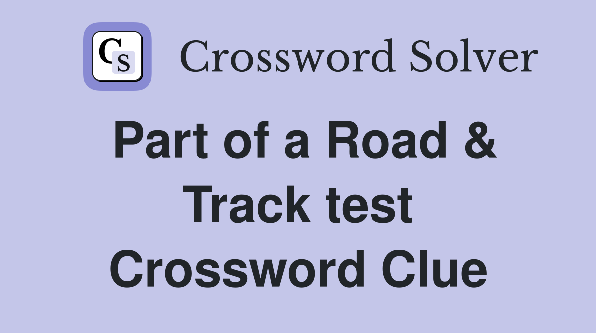 Part of a Road & Track test Crossword Clue