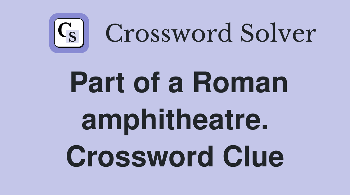 Part of a Roman amphitheatre. Crossword Clue