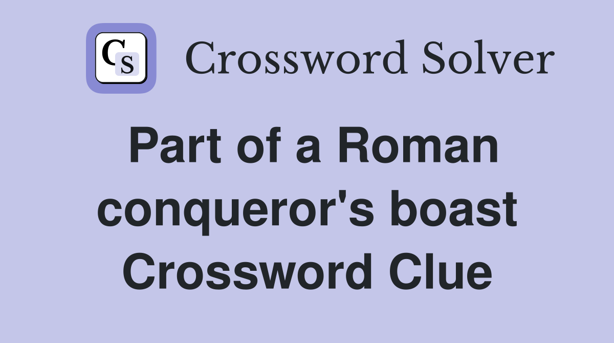 Part of a Roman conqueror's boast Crossword Clue
