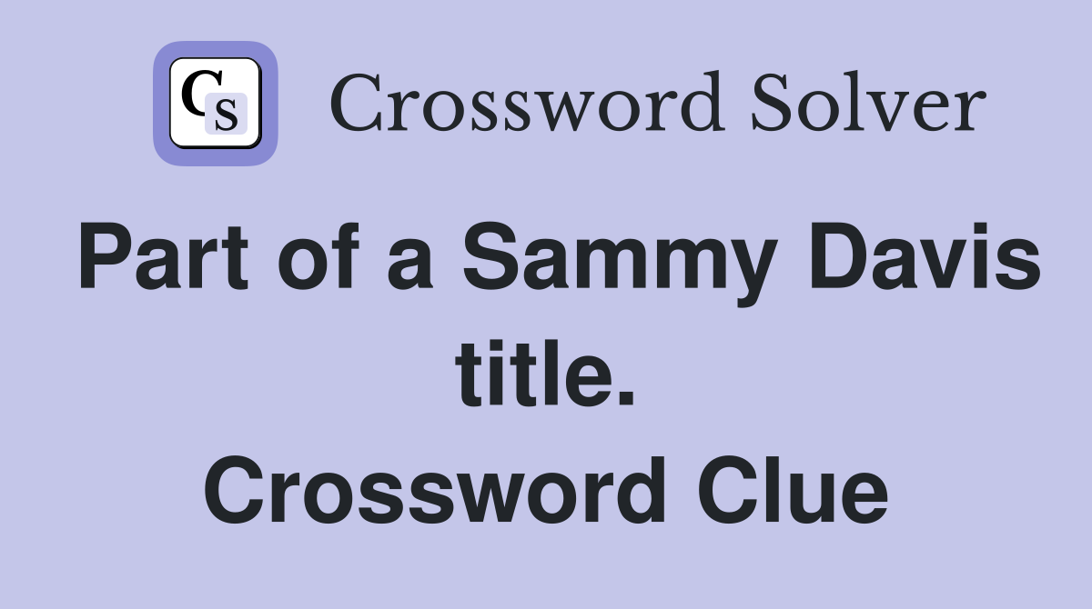 Part of a Sammy Davis title. Crossword Clue