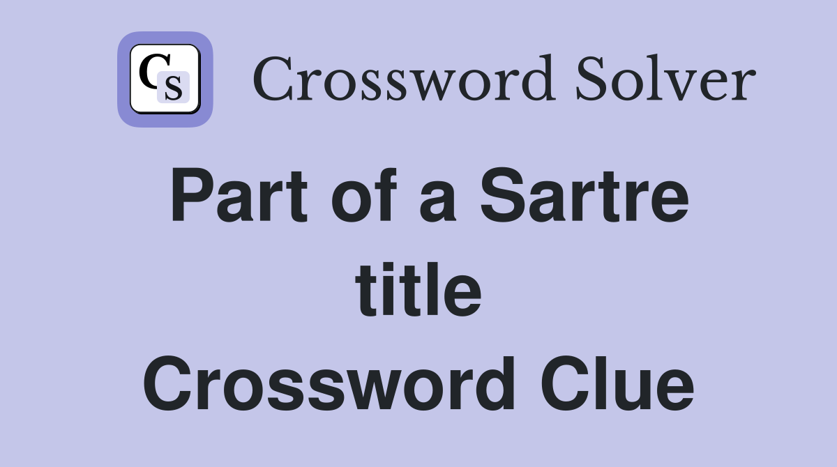 Part of a Sartre title Crossword Clue