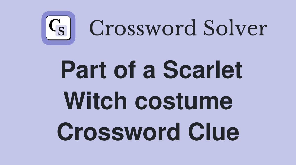 Part of a Scarlet Witch costume Crossword Clue