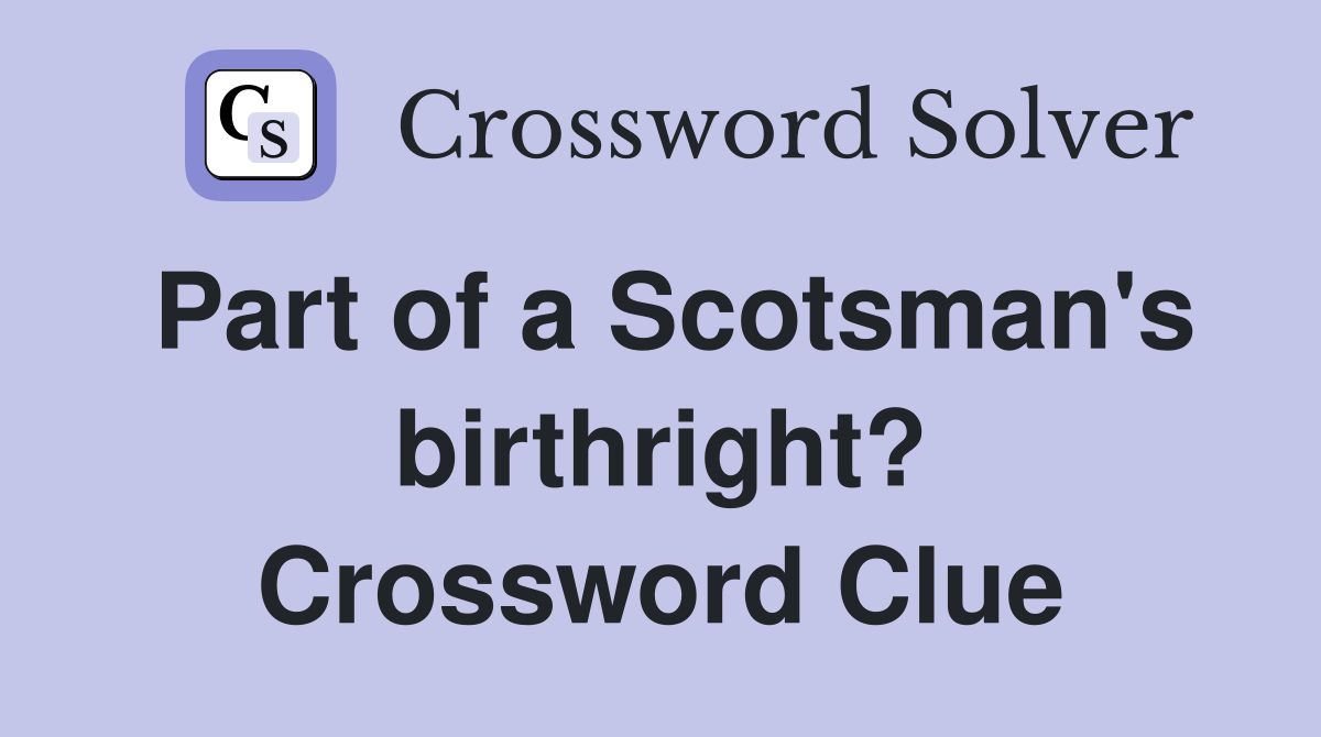 Part of a Scotsman's birthright? Crossword Clue