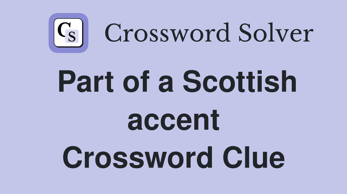 Part of a Scottish accent Crossword Clue