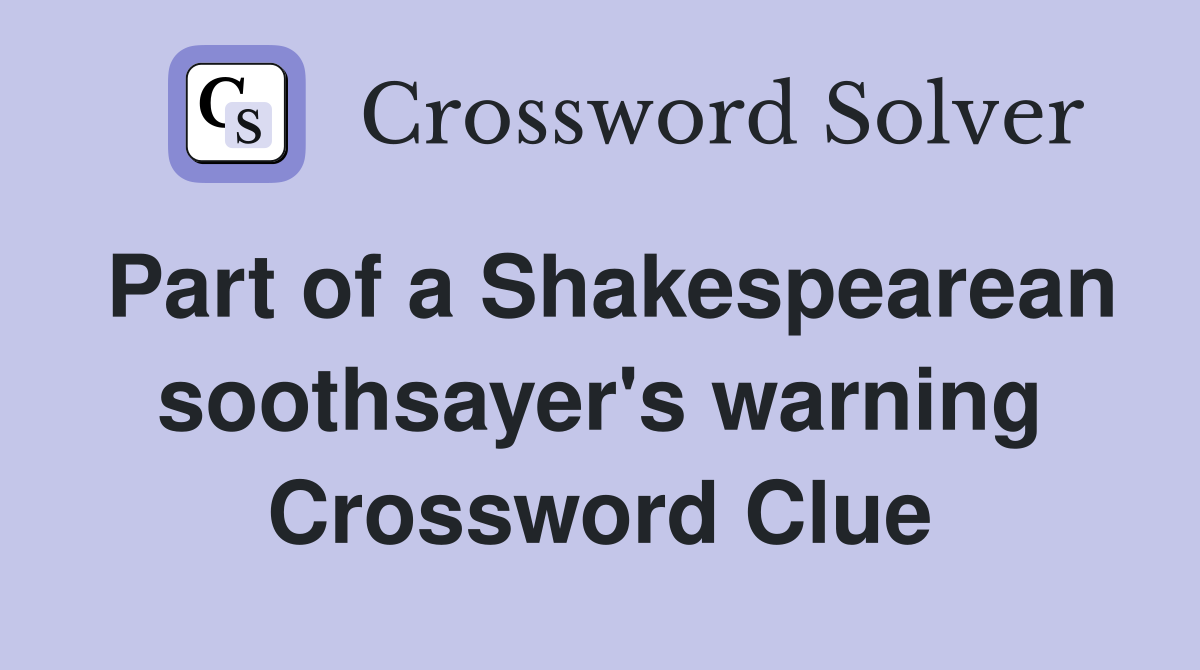 Part of a Shakespearean soothsayer's warning Crossword Clue