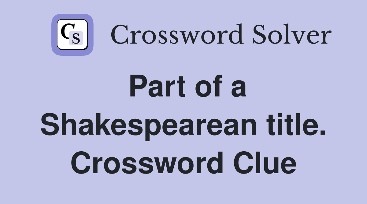 Part of a Shakespearean title. Crossword Clue