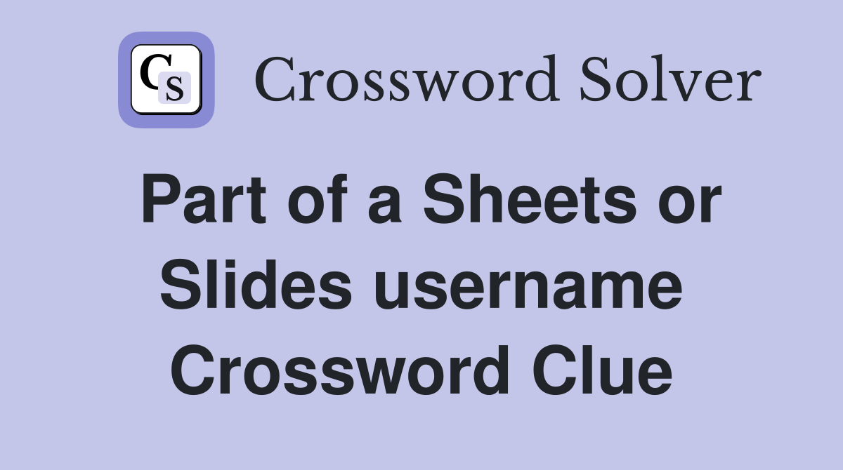 Part of a Sheets or Slides username Crossword Clue