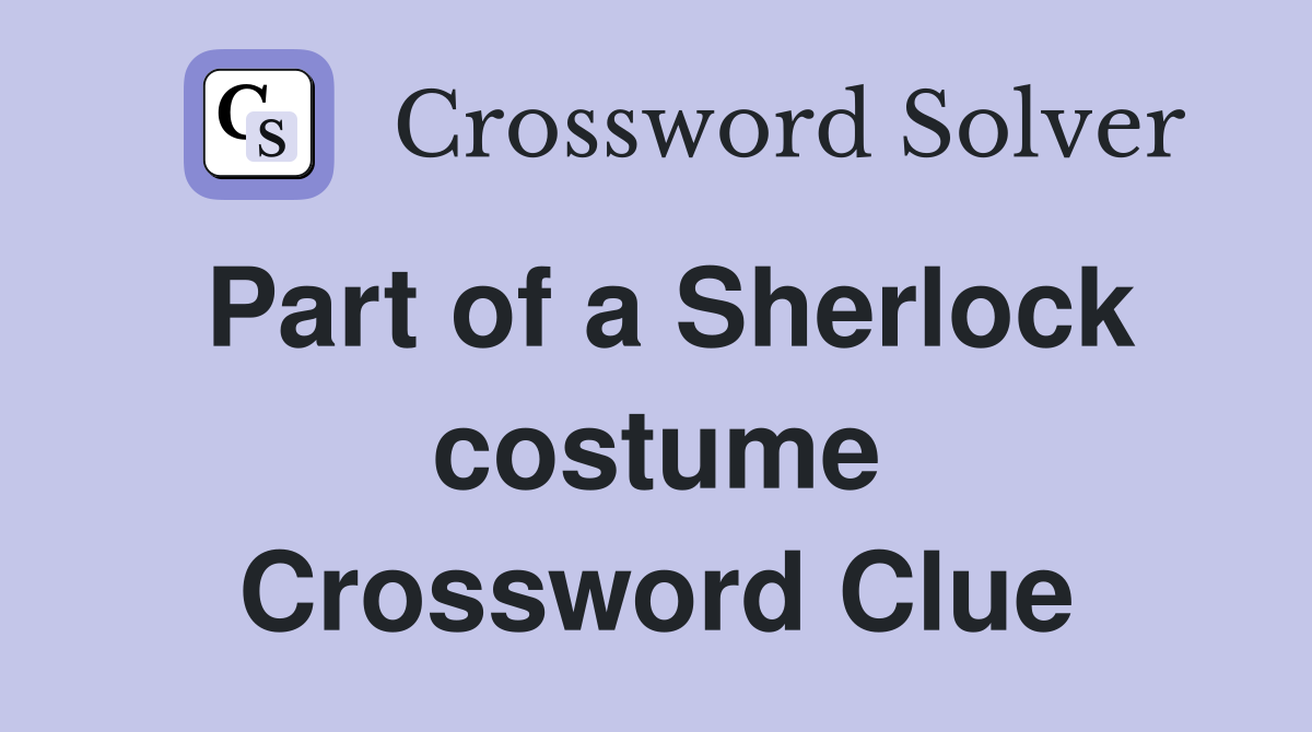 Part of a Sherlock costume Crossword Clue