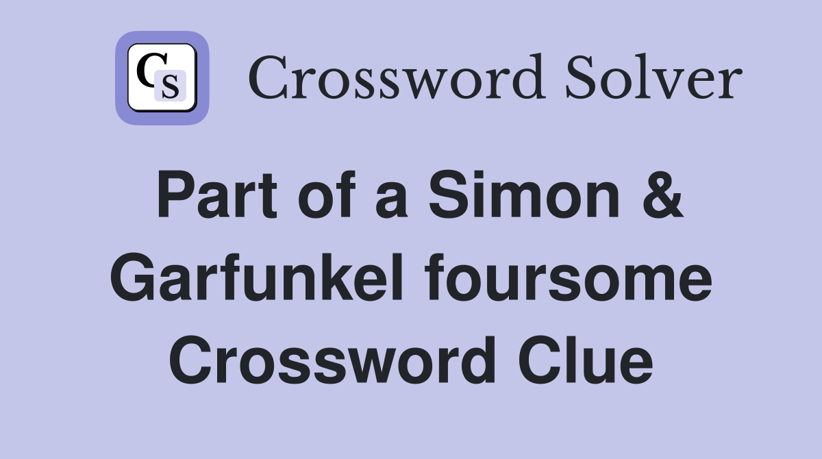 Part of a Simon & Garfunkel foursome Crossword Clue