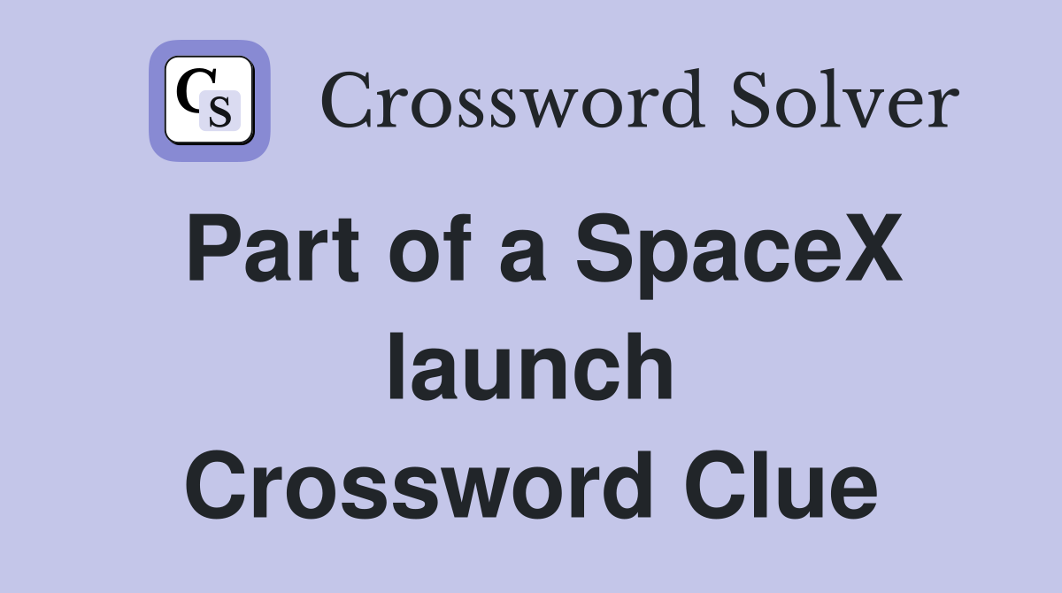 Part of a SpaceX launch Crossword Clue