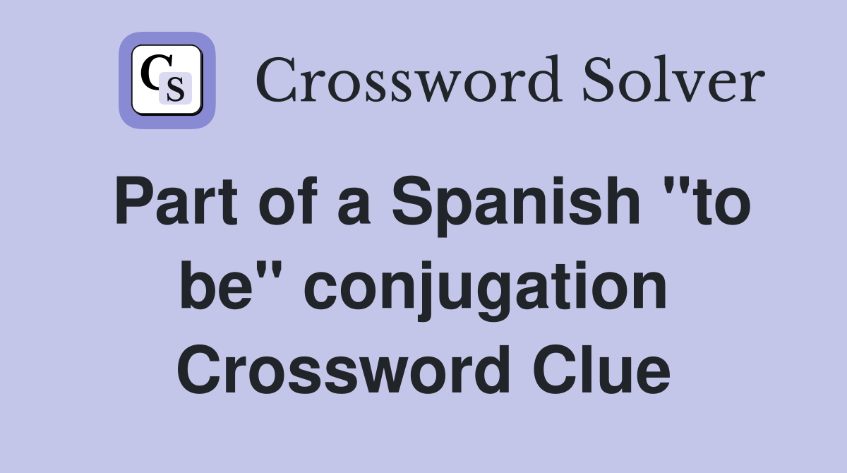Part of a Spanish "to be" conjugation Crossword Clue