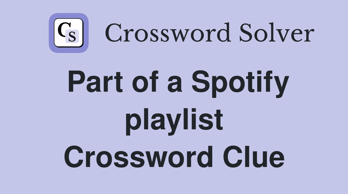 Part of a Spotify playlist Crossword Clue