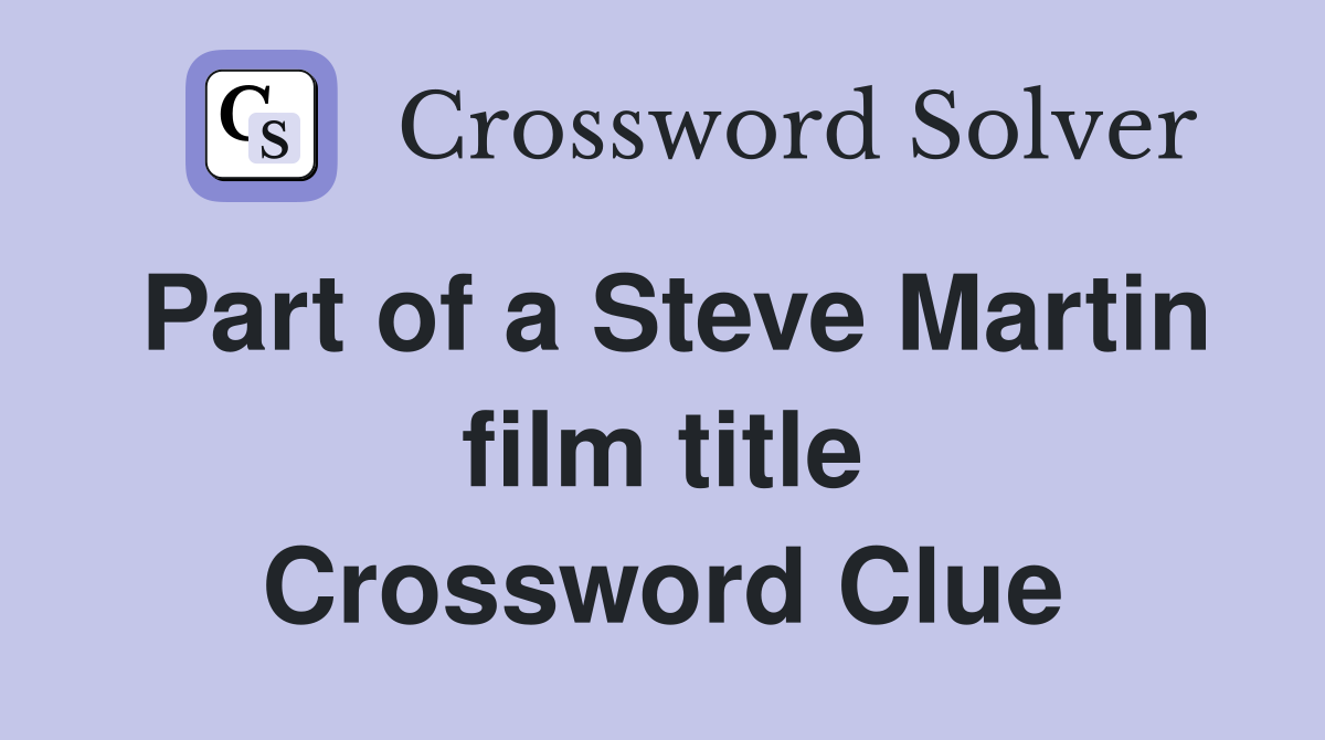 Part of a Steve Martin film title Crossword Clue