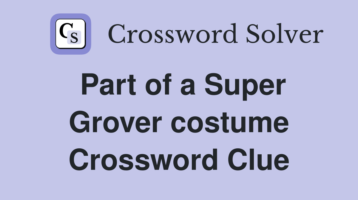 Part of a Super Grover costume Crossword Clue