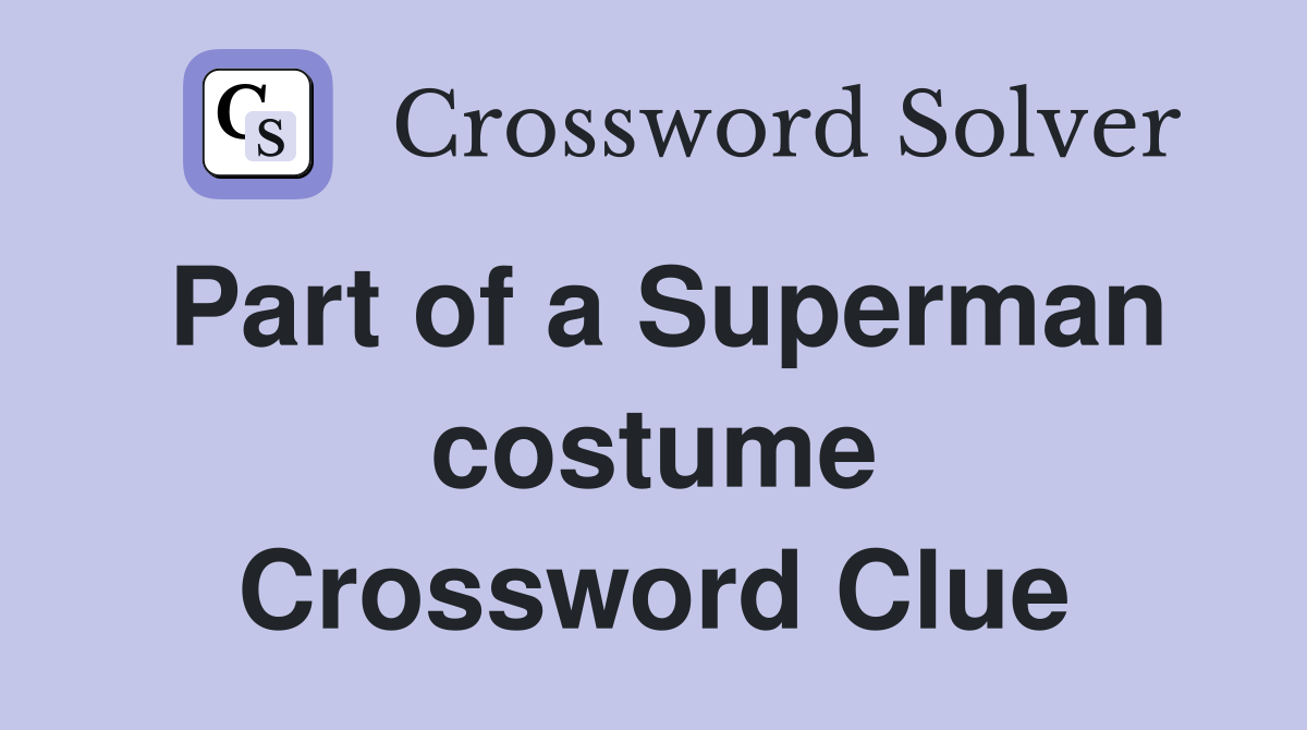Part of a Superman costume Crossword Clue