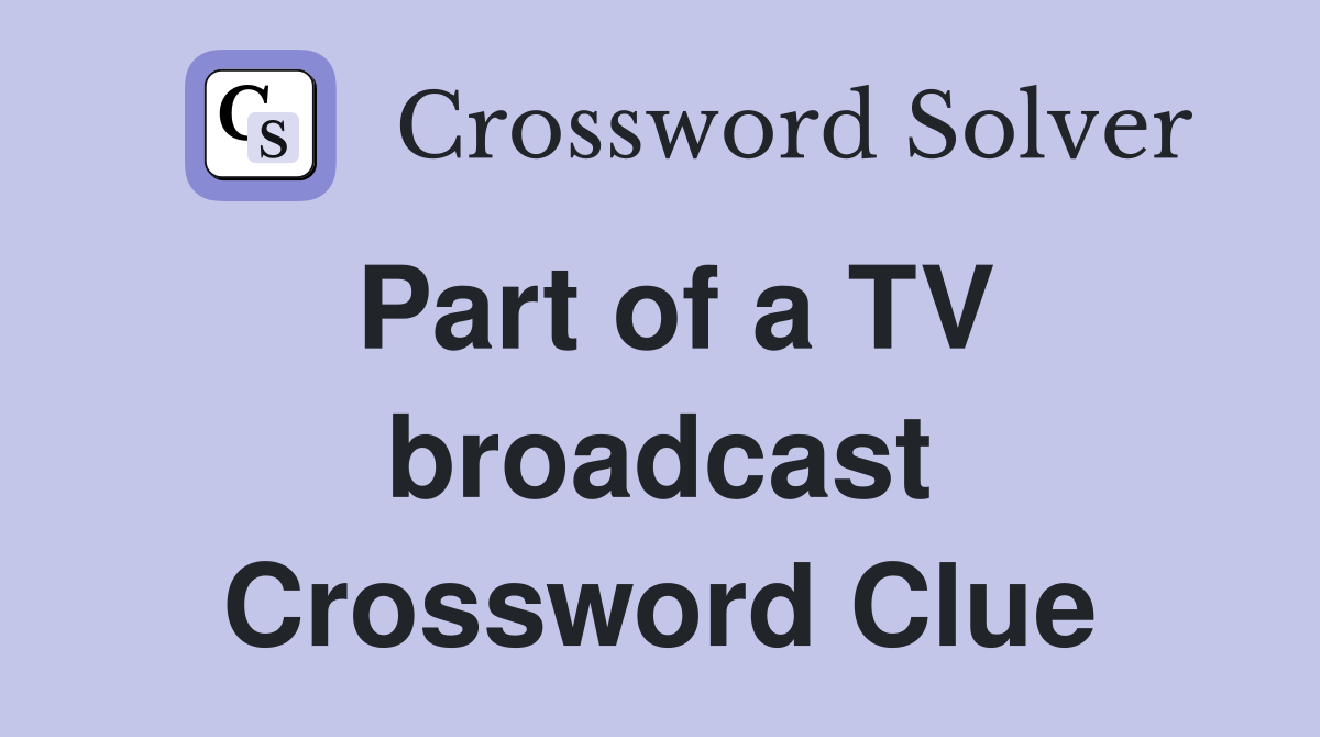 Part of a TV broadcast Crossword Clue