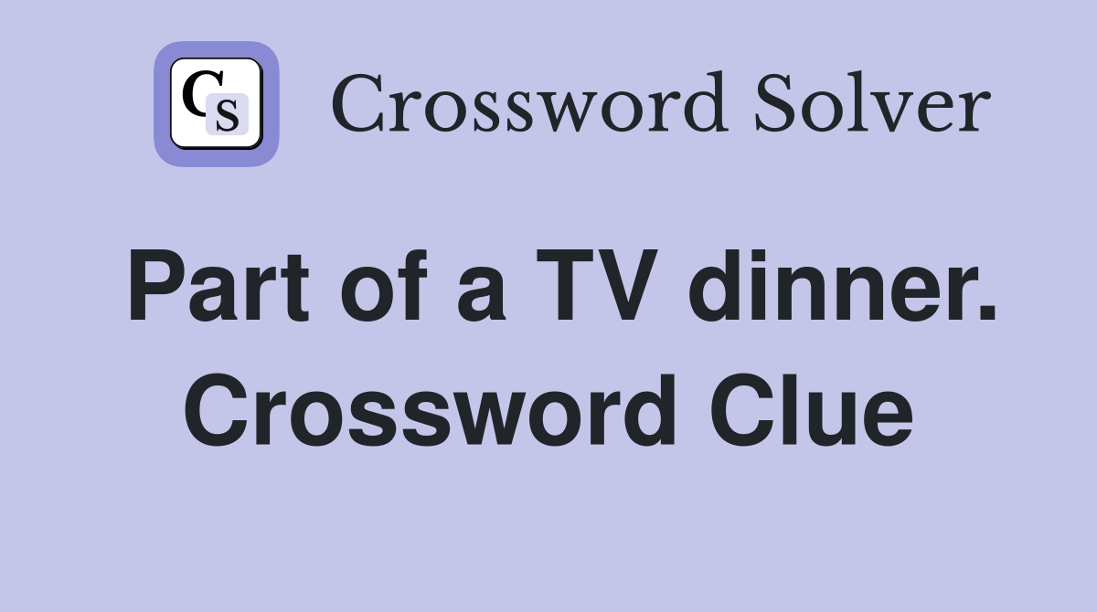 Part of a TV dinner. Crossword Clue