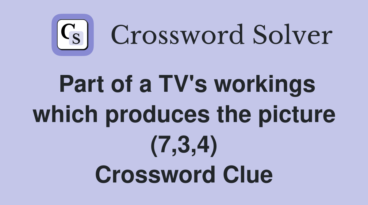 Part of a TV's workings which produces the picture (7,3,4) Crossword Clue