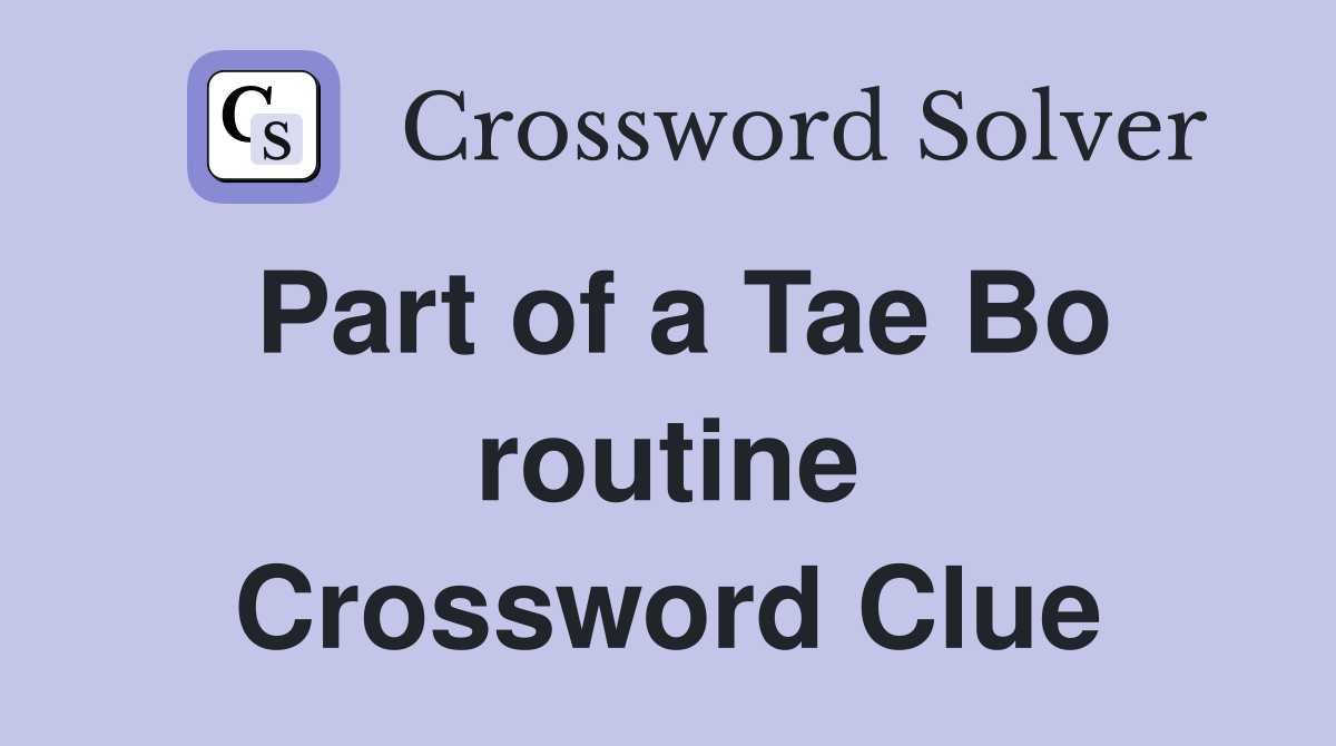 Part of a Tae Bo routine Crossword Clue