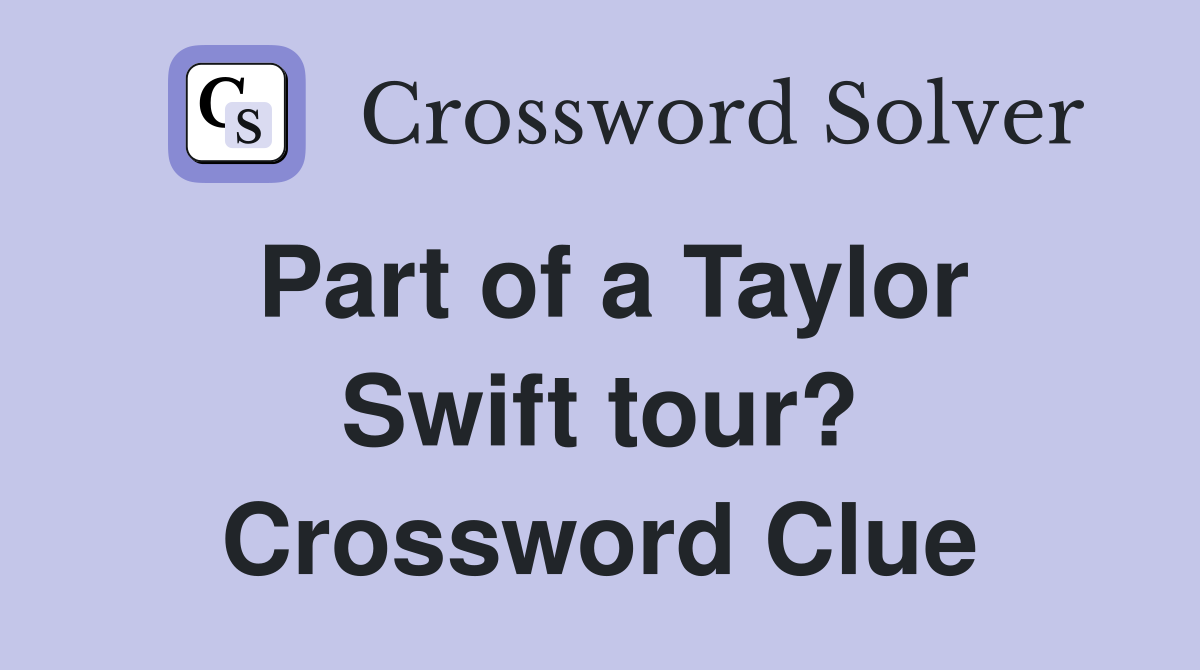 Part of a Taylor Swift tour? Crossword Clue