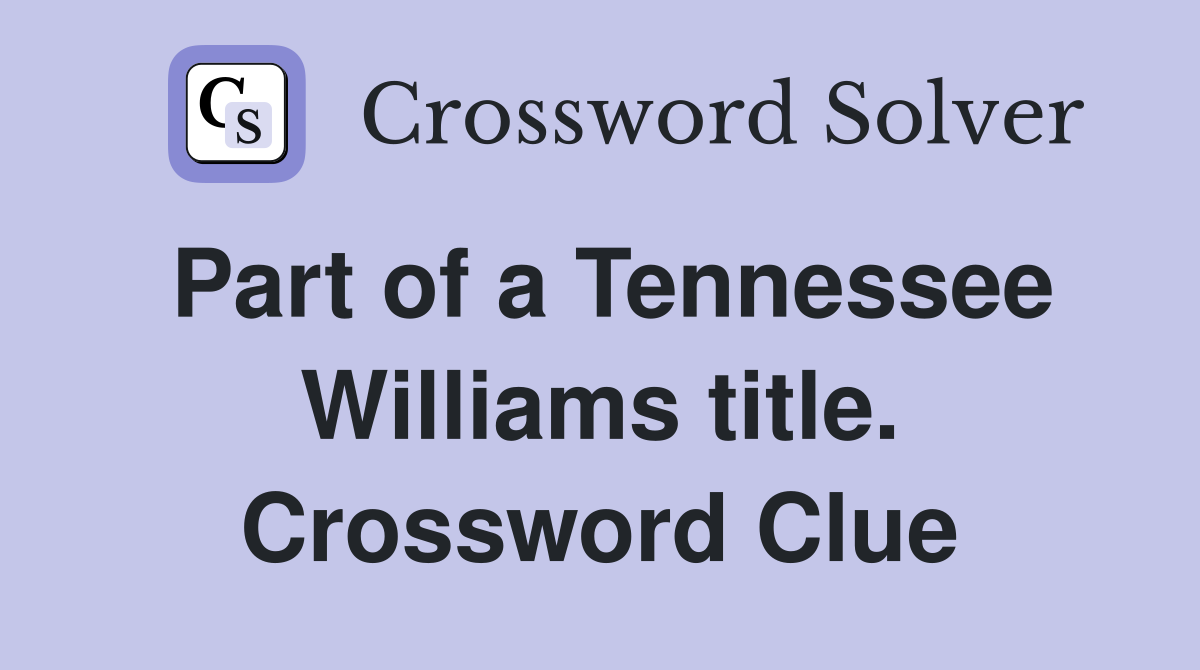 Part of a Tennessee Williams title. Crossword Clue
