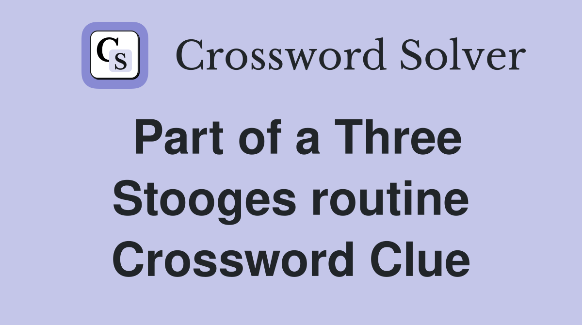 Part of a Three Stooges routine Crossword Clue