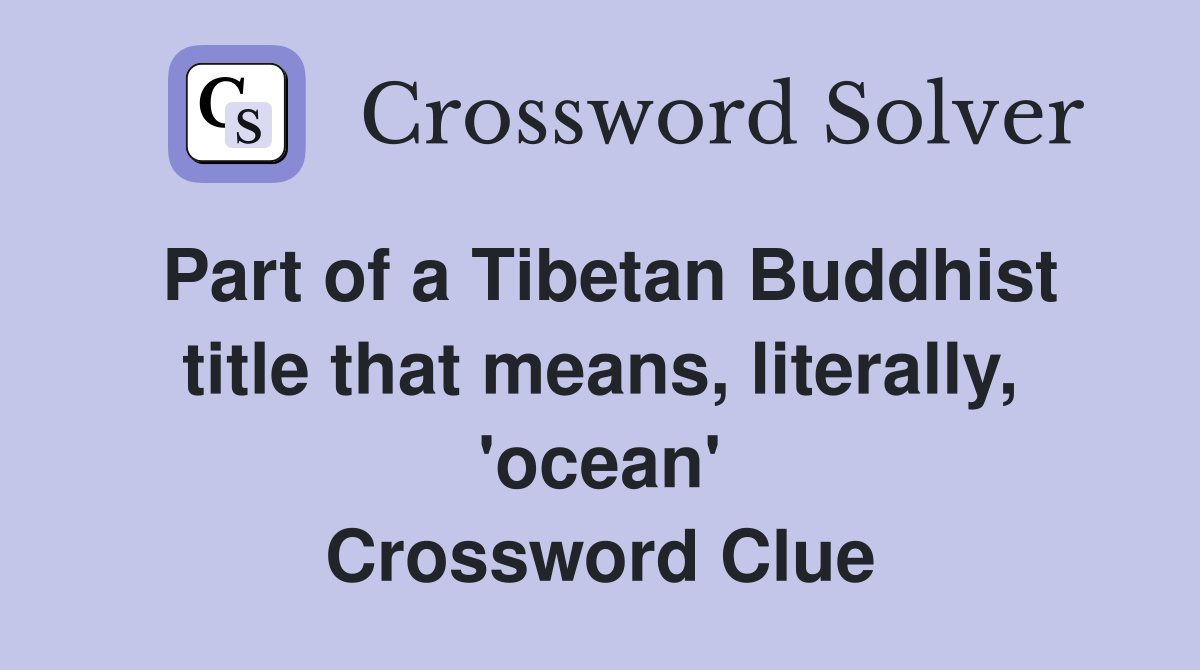 Part of a Tibetan Buddhist title that means, literally, 'ocean' Crossword Clue