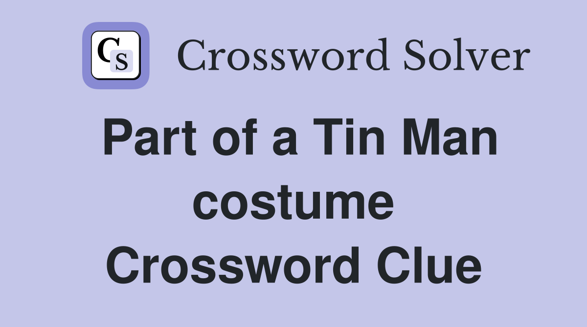 Part of a Tin Man costume Crossword Clue