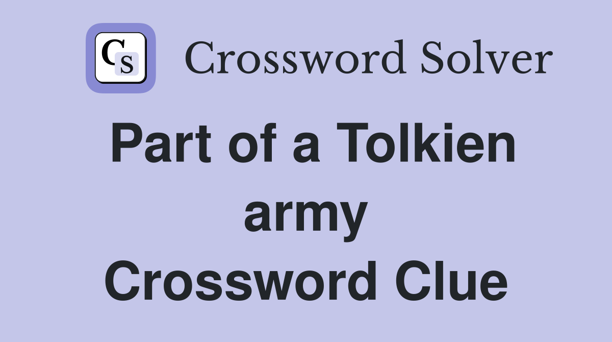 Part of a Tolkien army Crossword Clue