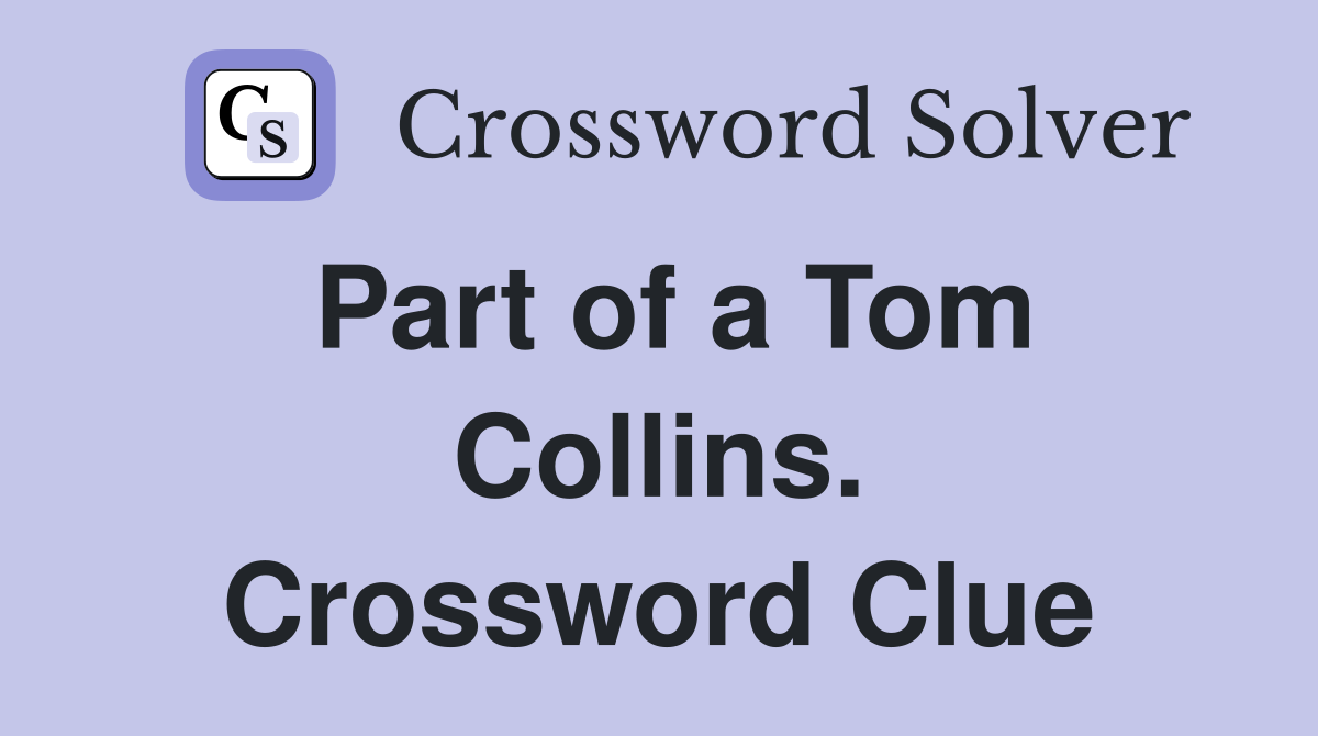 Part of a Tom Collins. Crossword Clue