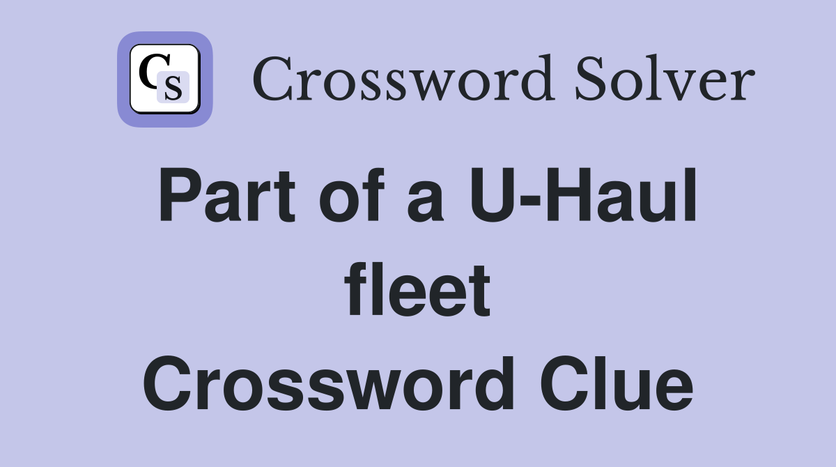 Part of a U-Haul fleet Crossword Clue